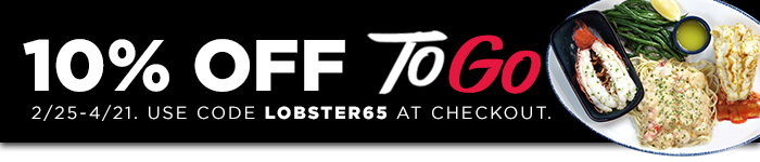 10% off to Go! 2/25-4/21 Use code LOBSTER65 at checkout