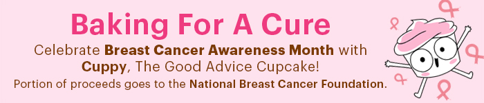 Baking for a cure. Celebrate breast cancer awareness month with Cuppy, the good advice Cupcake. Portion of proceeds goes to the National Breast Cancer Foundation